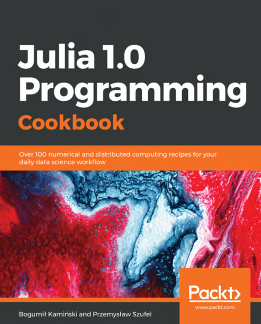 Kaminski, B., & Szufel, P. (2018). Julia 1.0 Programming Cookbook: Over 100 numerical and distributed computing recipes for your daily data science workflow. Packt Publishing